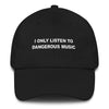 I Only Listen To Dangerous Music // Unstructured Cotton Twill Hat