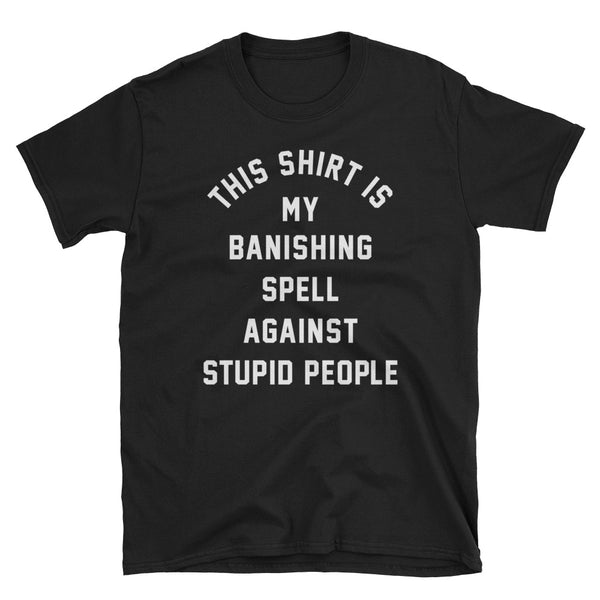 This Shirt is My Banishing Spell Against Stupid People // Short-Sleeve // Black Unisex T-Shirt